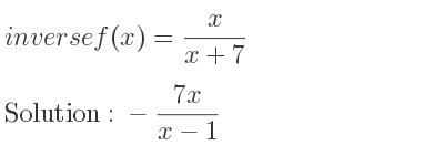 The inverse of f(x)= x/(x+7) is -(7x)/(x-1)